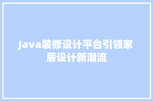 Java装修设计平台引领家居设计新潮流