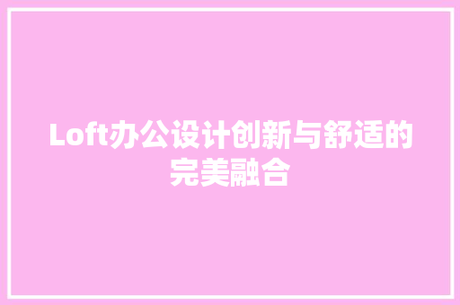 Loft办公设计创新与舒适的完美融合