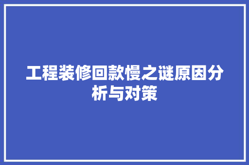 工程装修回款慢之谜原因分析与对策