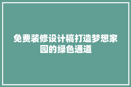 免费装修设计稿打造梦想家园的绿色通道