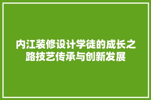 内江装修设计学徒的成长之路技艺传承与创新发展