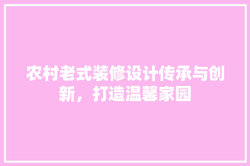 农村老式装修设计传承与创新，打造温馨家园  第1张