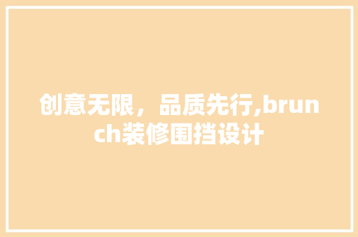 创意无限，品质先行,brunch装修围挡设计