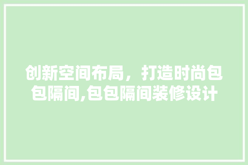 创新空间布局，打造时尚包包隔间,包包隔间装修设计之路