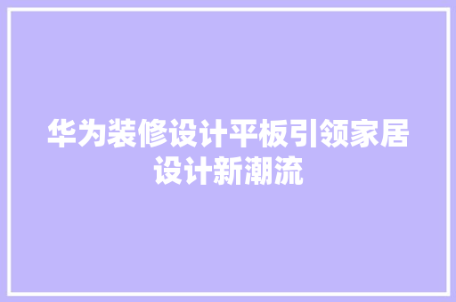 华为装修设计平板引领家居设计新潮流
