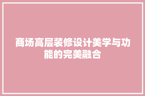 商场高层装修设计美学与功能的完美融合