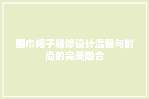 围巾帽子装修设计温馨与时尚的完美融合