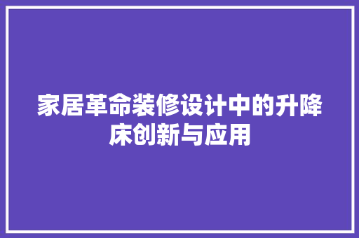 家居革命装修设计中的升降床创新与应用