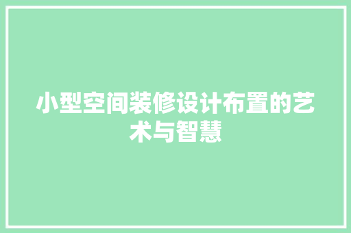 小型空间装修设计布置的艺术与智慧