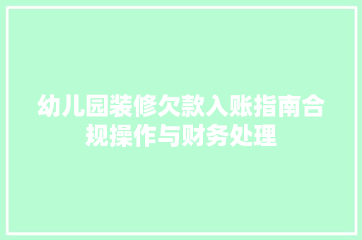 幼儿园装修欠款入账指南合规操作与财务处理