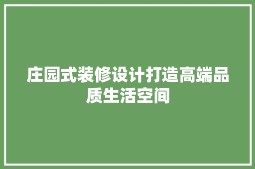 庄园式装修设计打造高端品质生活空间