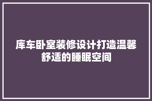 库车卧室装修设计打造温馨舒适的睡眠空间