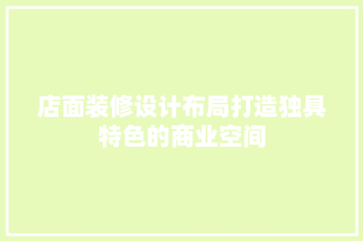 店面装修设计布局打造独具特色的商业空间