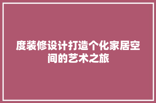 度装修设计打造个化家居空间的艺术之旅