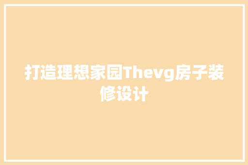 打造理想家园Thevg房子装修设计