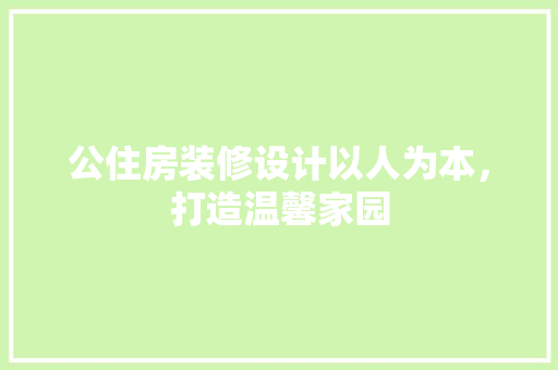 公住房装修设计以人为本，打造温馨家园  第1张