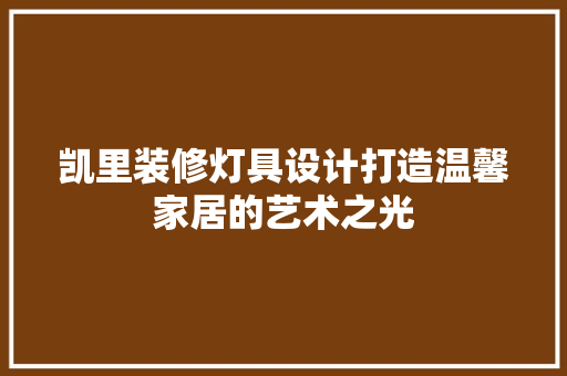 凯里装修灯具设计打造温馨家居的艺术之光