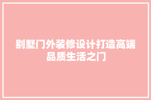 别墅门外装修设计打造高端品质生活之门