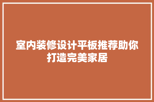 室内装修设计平板推荐助你打造完美家居
