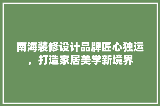 南海装修设计品牌匠心独运，打造家居美学新境界  第1张