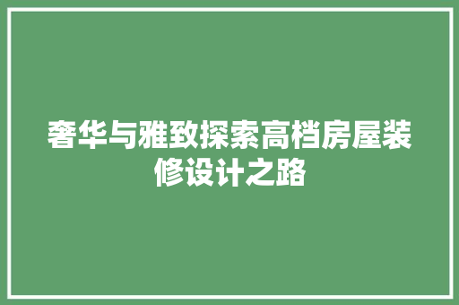 奢华与雅致探索高档房屋装修设计之路  第1张