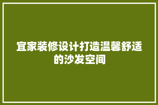 宜家装修设计打造温馨舒适的沙发空间