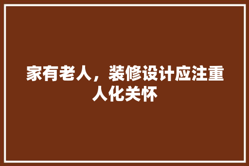 家有老人，装修设计应注重人化关怀  第1张