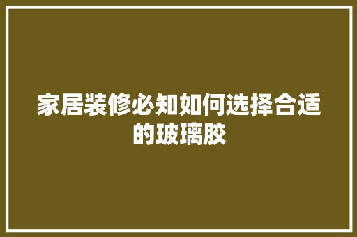 家居装修必知如何选择合适的玻璃胶