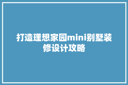 打造理想家园mini别墅装修设计攻略
