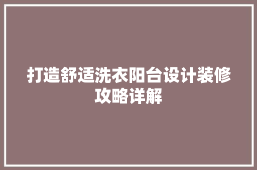 打造舒适洗衣阳台设计装修攻略详解  第1张
