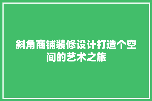 斜角商铺装修设计打造个空间的艺术之旅