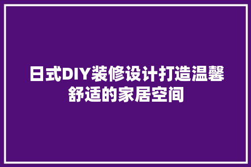 日式DIY装修设计打造温馨舒适的家居空间