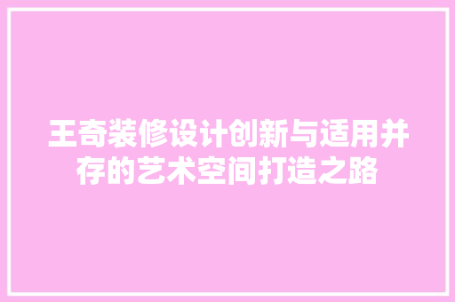 王奇装修设计创新与适用并存的艺术空间打造之路