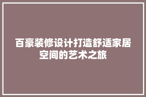 百豪装修设计打造舒适家居空间的艺术之旅