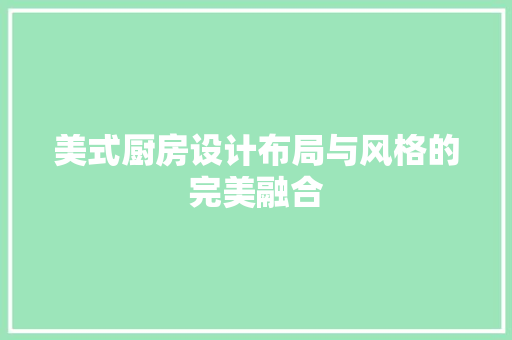 美式厨房设计布局与风格的完美融合