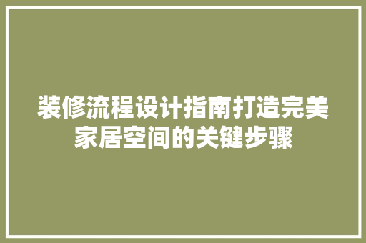 装修流程设计指南打造完美家居空间的关键步骤