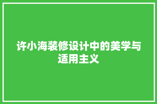 许小海装修设计中的美学与适用主义