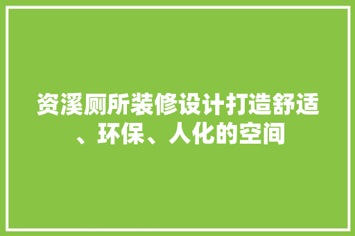 资溪厕所装修设计打造舒适、环保、人化的空间  第1张