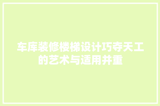 车库装修楼梯设计巧夺天工的艺术与适用并重  第1张