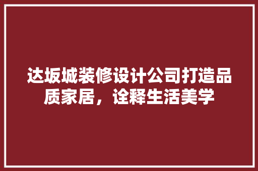 达坂城装修设计公司打造品质家居，诠释生活美学  第1张