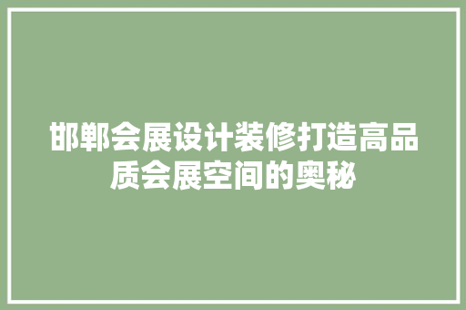 邯郸会展设计装修打造高品质会展空间的奥秘