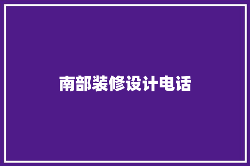 南部装修设计电话  第1张