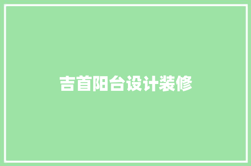 吉首阳台设计装修