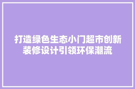 打造绿色生态小门超市创新装修设计引领环保潮流  第1张