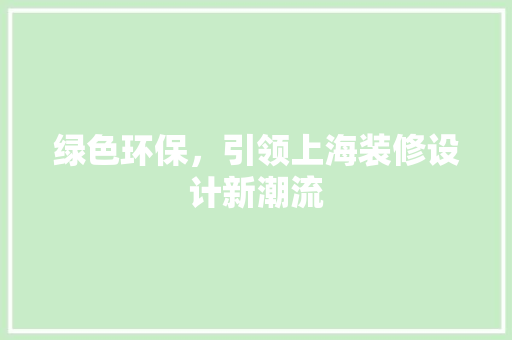 绿色环保，引领上海装修设计新潮流  第1张