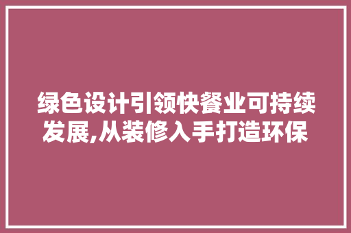 绿色设计引领快餐业可持续发展,从装修入手打造环保快餐空间  第1张