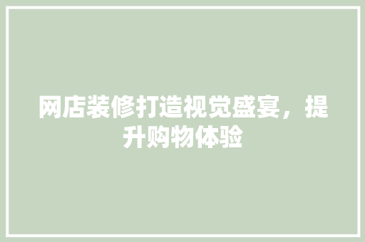 网店装修打造视觉盛宴，提升购物体验  第1张