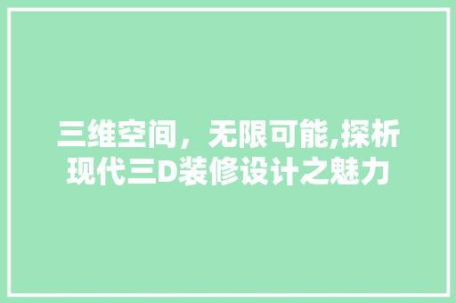 三维空间，无限可能,探析现代三D装修设计之魅力