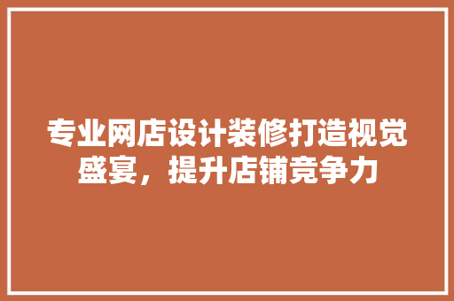 专业网店设计装修打造视觉盛宴，提升店铺竞争力  第1张