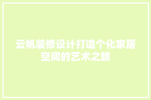 云帆装修设计打造个化家居空间的艺术之旅  第1张